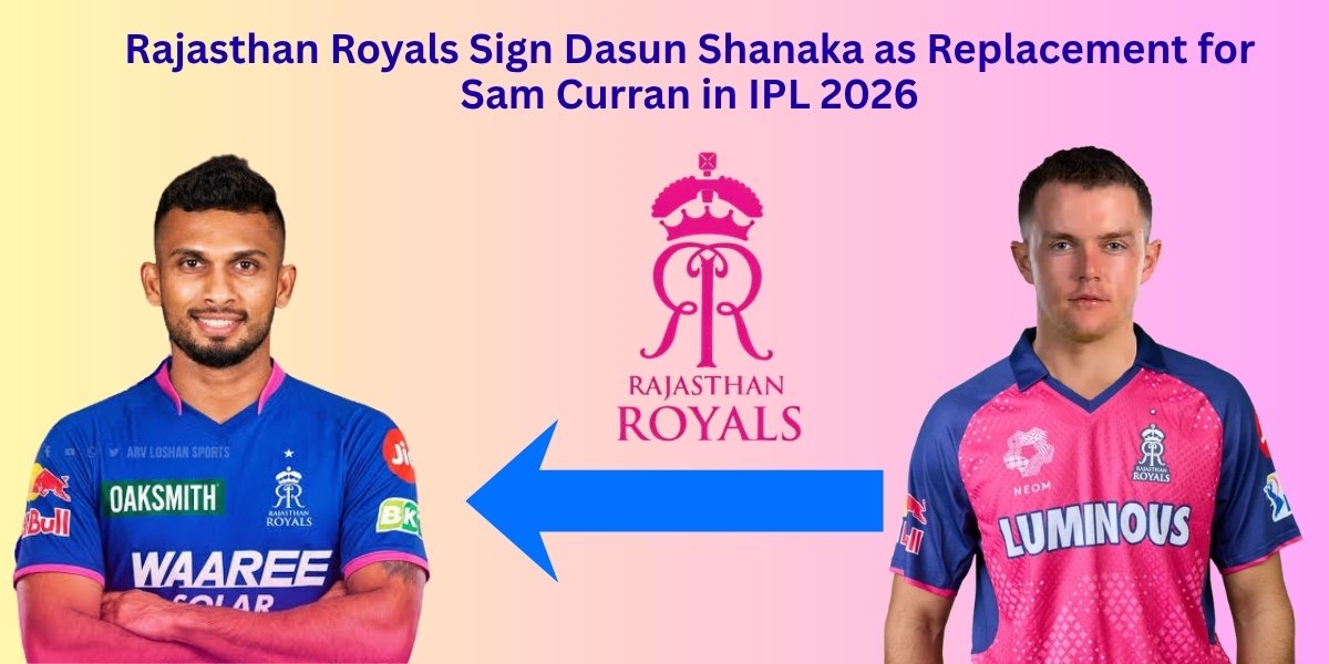 Rajasthan Royals Sign Dasun Shanaka as Replacement for Sam Curran in IPL 2026
