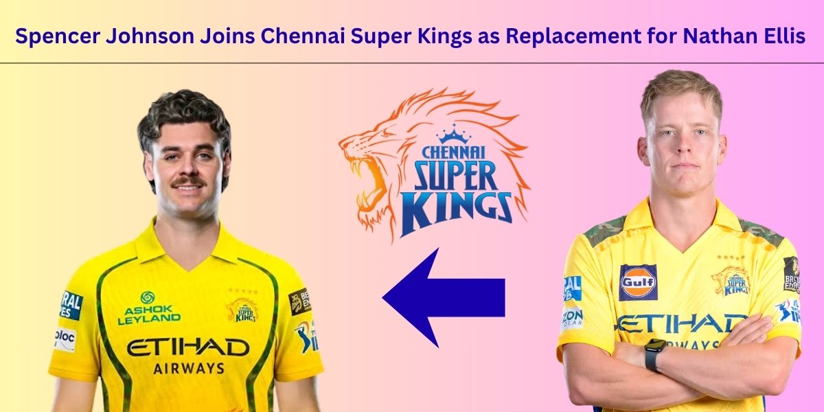 Spencer Johnson Joins Chennai Super Kings as Replacement for Nathan Ellis